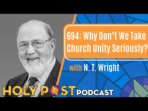 694: Why Don’t We Take Church Unity Seriously? with N. T. Wright