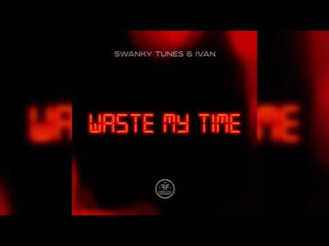 Swanky Tunes & Ivan - Waste My Time