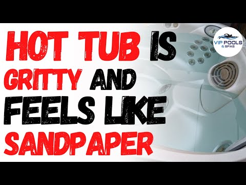 Sandpaper or Gritty Feeling on your Hot Tub Shell / Hot Tub Feels like Sandpaper