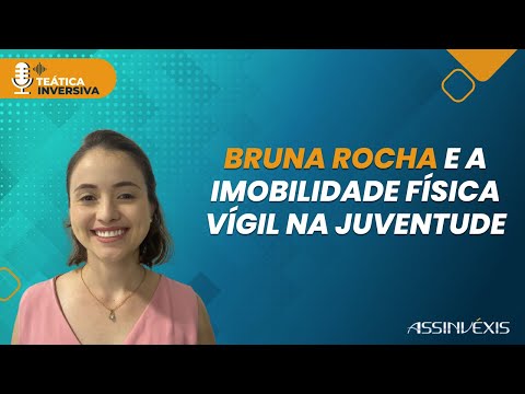 Imobilidade Física Vígil na Juventude | Teática Inversiva com Bruna Rocha