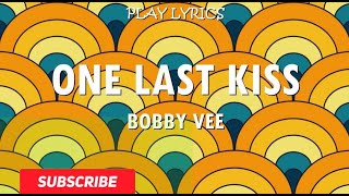 One Last Kiss - Bobby Vee Lyrics Oh one last kiss