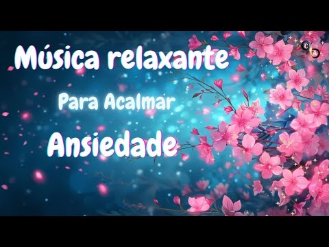 ANSIEDADE e Inquietude Constante - Música Relaxante Para Acalmar as Angústias e Tranquilizar a Alma