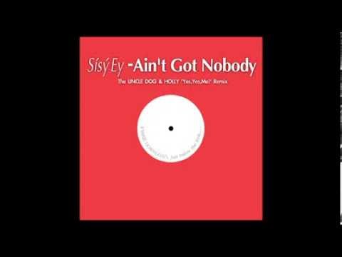 Sísý Ey -  Ain't Got Nobody - The UNCLE DOG & HOLLY 'Yes,Yes,Me!' Remix