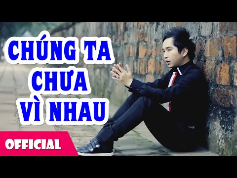 , title : 'Chúng Ta Chưa Vì Nhau - Bằng Cường [Official MV HD]'