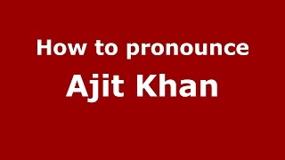 How to pronounce Ajit Khan