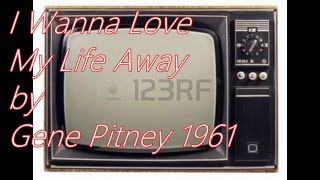 I Wanna Love My Life Away by Gene Pitney 1961