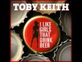 I Like Girls That Drink Beer Toby Keith