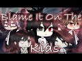Blame It On The Kids GLMV 500 Sub Special Gacha Life Music Video