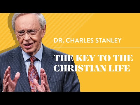 The Key to the Christian Life – Dr. Charles Stanley
