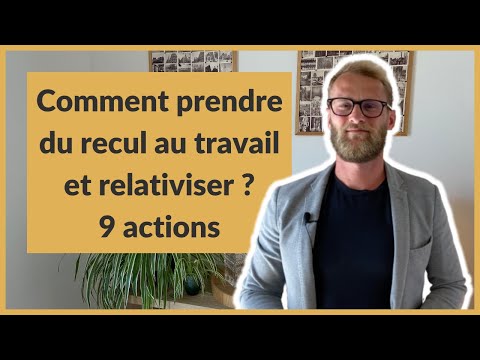 Comment prendre du recul au travail et relativiser  ? 9 actions incontournables