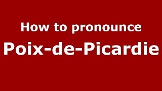 How to pronounce Poix-De-Picardie