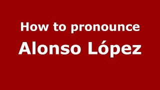 How to pronounce Alonso López
