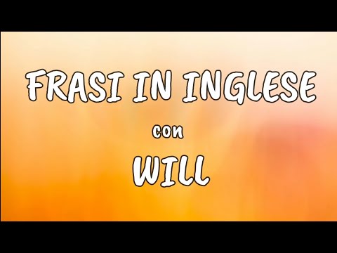 Frasi in Inglese con Will. Utili per conversazione.