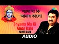 Shyama Ma Ki Amar Kalo | Sakali Tomari Ichchha | Kumar Shanu | Audio