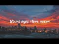 your eyes × teri nazar lyrics💕|KS LYRICS✌️