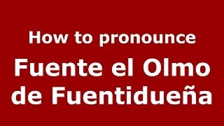 How to pronounce Fuente El Olmo De Fuentidueña