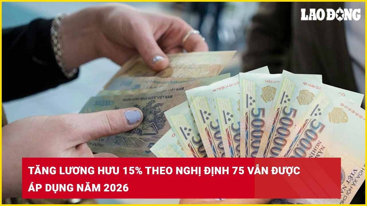 Tăng lương hưu 15% theo Nghị định 75 vẫn được áp dụng năm 2026