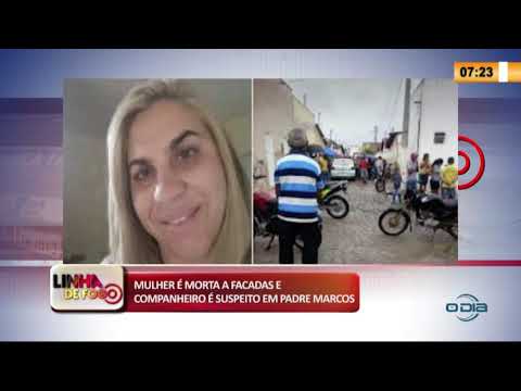 LINHA DE FOGO 09 03 2020 MULHER É MORTA A FACADAS E COMPANHEIRO É SUSPEITO EM PADRE MARCOS