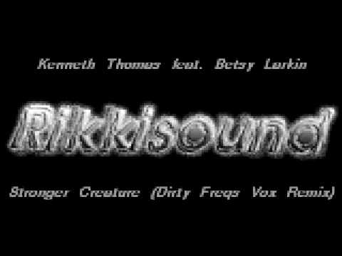 Kenneth Thomas feat Betsy Larkin - Stronger Creature (Dirty Freqs Vox Remix)