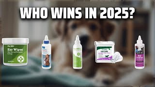 The Top 5 Best Dog Ear Cleaner in 2025 - Must Watch Before B