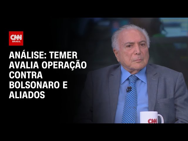 Análise: Temer avalia operação contra Bolsonaro e aliados | WW