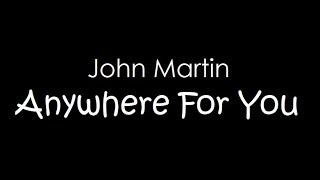 John Martin - Anywhere For You (Lyrics)
