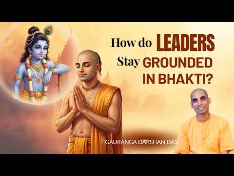 How do LEADERS Stay GROUNDED IN BHAKTI? | Gauranga Darshan Das