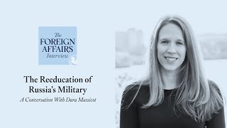 Dara Massicot: The Reeducation of Russia’s Military | Foreign Affairs Interview