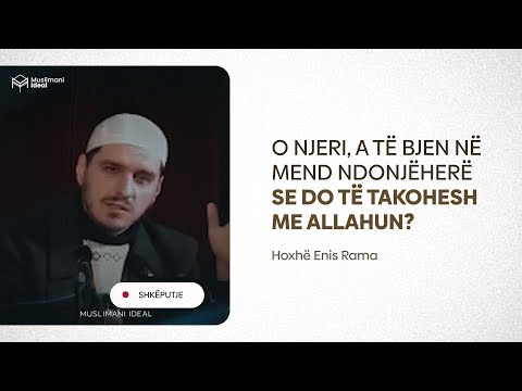 O njeri, a të bjen në mend ndonjëherë që do të takohesh me Allahun - Hoxhë Enis Rama
