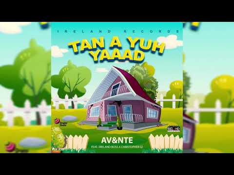 Av&nte - Tan a Yuh Yaad (Feat. Ireland Boss & Christopher G)