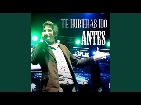 Te Hubieras Ido Antes