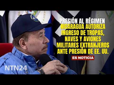 Nicaragua autoriza ingreso de tropas, naves y aviones militares extranjeros ante presión de EE. UU.