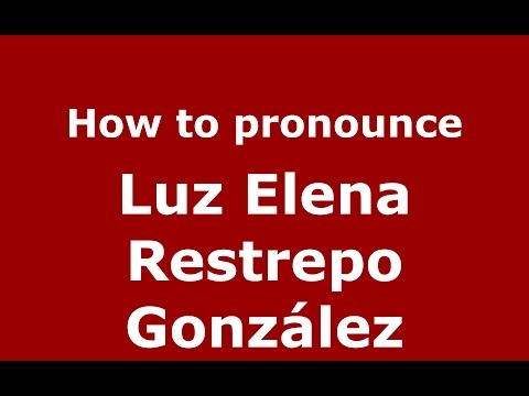 How to pronounce Luz Elena Restrepo González (Colombian Spanish/Colombia)  - PronounceNames.com