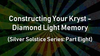 Constructing your Kryst - Diamond Light Memory (Silver Solstice Series: Part Eight)