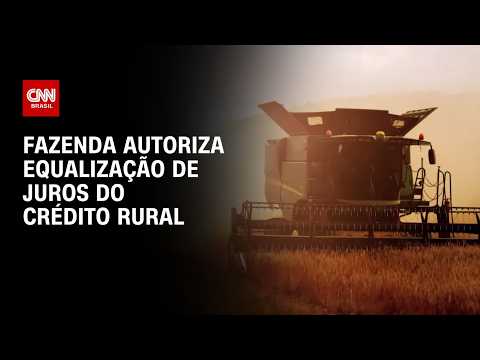 Fazenda autoriza equalização de juros para crédito rural; confira | CNN AGRO NEWS