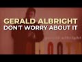 Gerald Albright - Don't Worry About It (Official Audio)