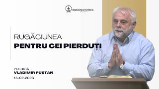 Vladimir Pustan | Rugăciunea pentru cei pierduți | 15-02-2026 | Biserica Sfânta Treime Oradea