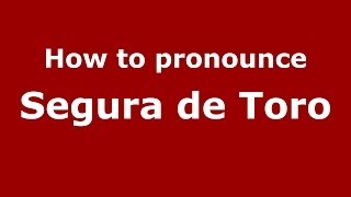 How to pronounce Segura De Toro