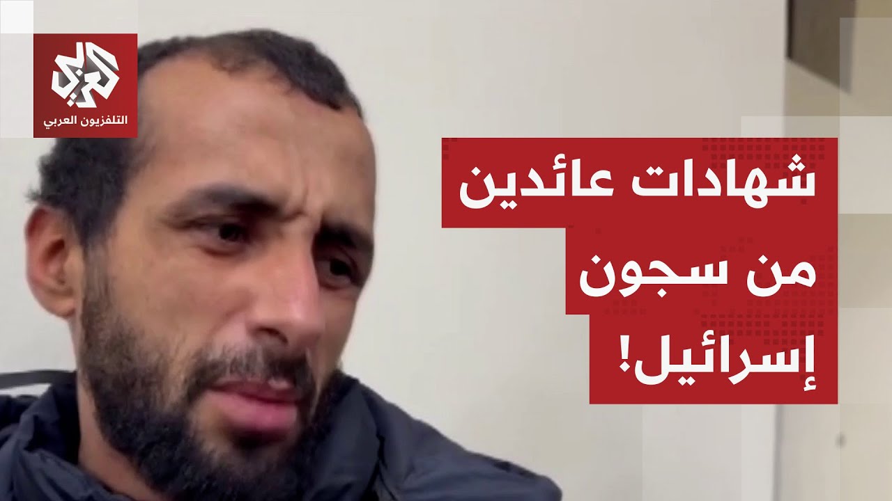 كاميرا التلفزيون العربي ترصد شهادات أسرى محررين من غزة اعتقلهم الاحتلال خلا?