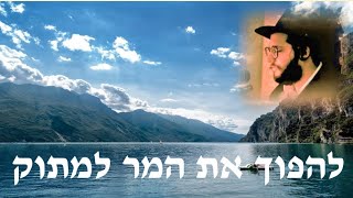 הגאון הינוקא - להפוך  המר למתוק !!!