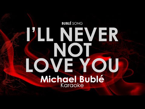 I'll Never Not Love You | Michael Buble karaoke