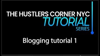 The Hustlers Corner NYC Tutorial Series - Blogging tutorial 1 WordPres
