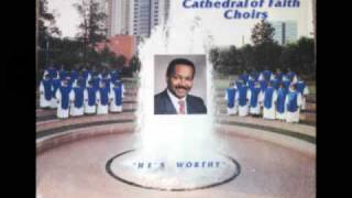 "He's Worthy" Dr. Jonathan Greer and the Cathedral of Faith Choirs