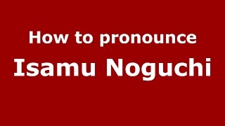 How to pronounce Isamu Noguchi