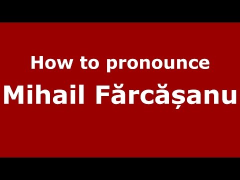 How to pronounce Mihail Fărcășanu (Romanian/Romania) - PronounceNames.com