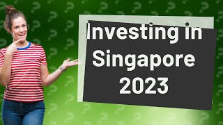 What to invest in Singapore 2023?