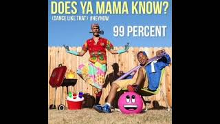 99 Percent: Does Ya Mama Know? [Dance Like That] #HEYNOW (Audio)