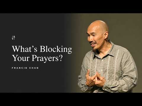 What’s Blocking Your Prayers? | Francis Chan