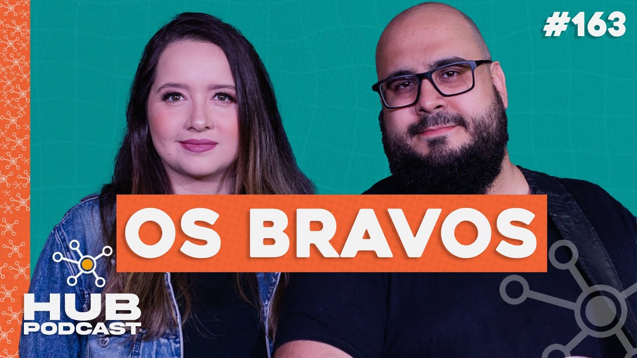 OS BRAVOS | HUB Podcast - EP 163