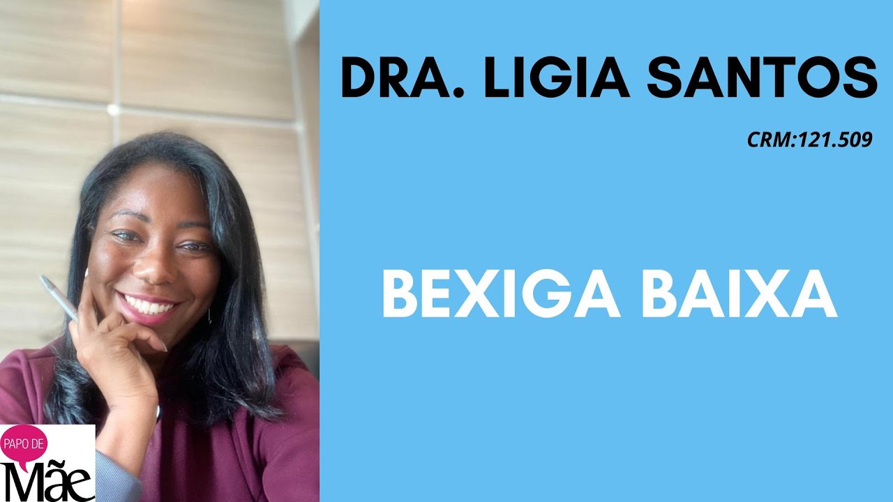 BEXIGA BAIXA | DRA. LIGIA SANTOS | PAPO DE MÃE